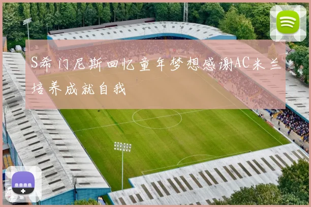 S希门尼斯回忆童年梦想感谢AC米兰培养成就自我